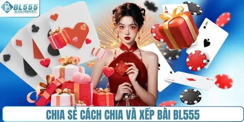 Chia sẻ cách chia và xếp bài BL555
