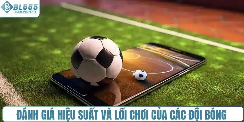 Đánh giá hiệu suất và lối chơi của các đội bóng 