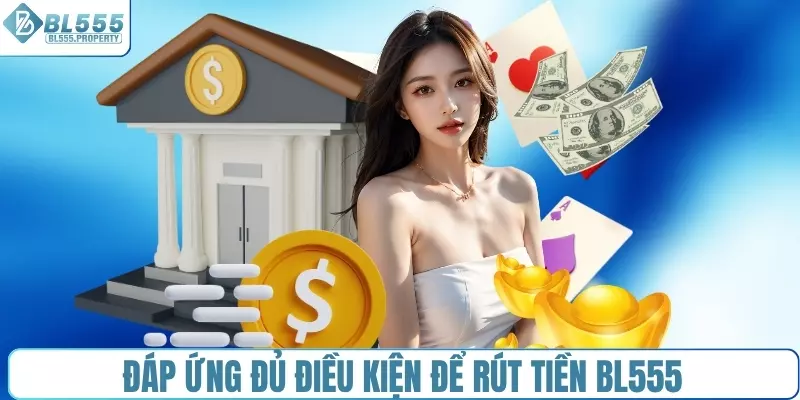 Đáp ứng đủ điều kiện để rút tiền BL555