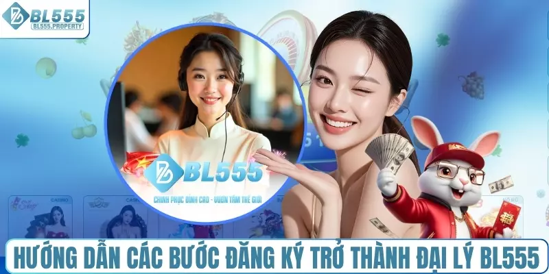 Hướng dẫn các bước đăng ký trở thành đại lý BL555