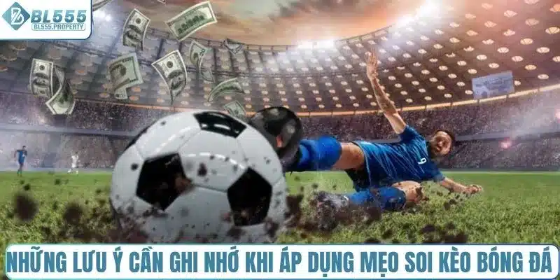 Những lưu ý cần ghi nhớ khi áp dụng mẹo soi kèo bóng đá 