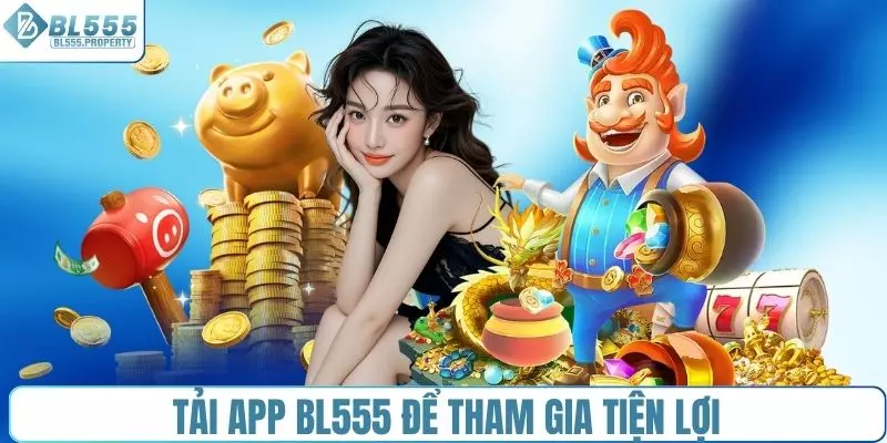 Tải app BL555 để tiện lợi hơn khi tham gia cá cược