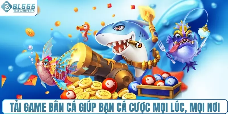 Tải game bắn cá giúp bạn cá cược mọi lúc, mọi nơi
