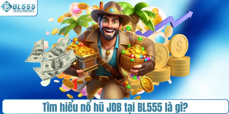 Tìm hiểu nổ hũ JDB tại BL555 là gì?